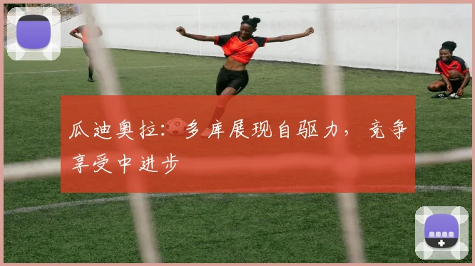 瓜迪奥拉：多库展现自驱力，竞争享受中进步