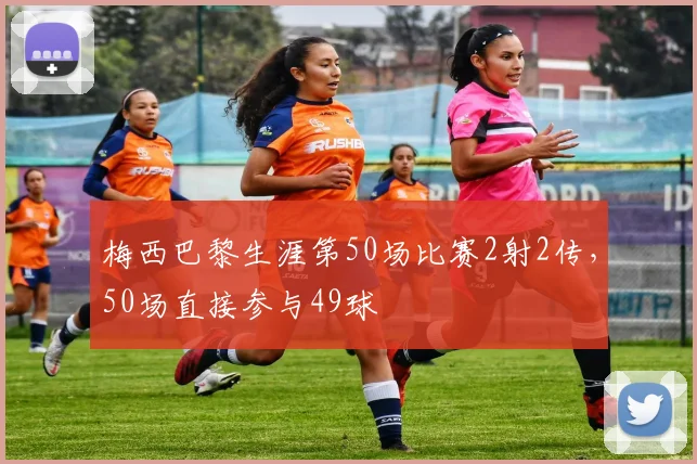 梅西巴黎生涯第50场比赛2射2传，50场直接参与49球