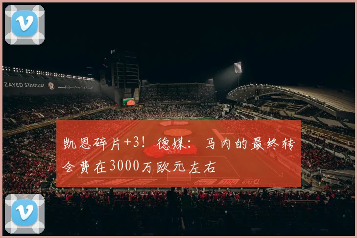 凯恩碎片+3！德媒：马内的最终转会费在3000万欧元左右