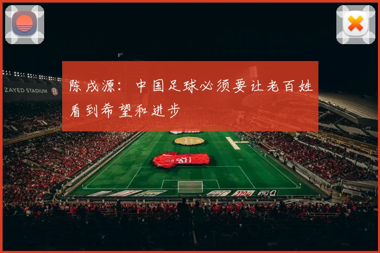 陈戌源：中国足球必须要让老百姓看到希望和进步