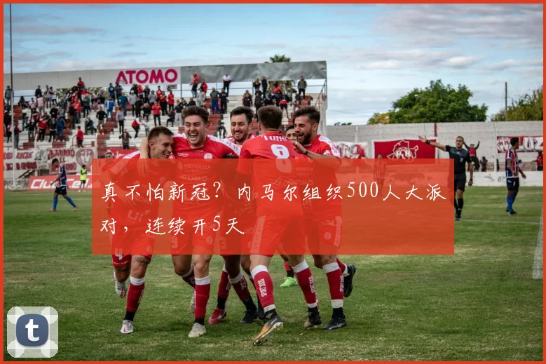 真不怕新冠？内马尔组织500人大派对，连续开5天